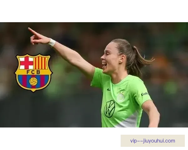 帕约尔离开沃尔夫斯堡加盟巴萨女足让锋线火力暴涨冲击欧洲巅峰新